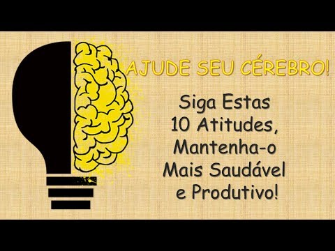 Ajude Seu Cérebro: 10 Atitudes Para Deixá-lo Saudável e Produtivo!